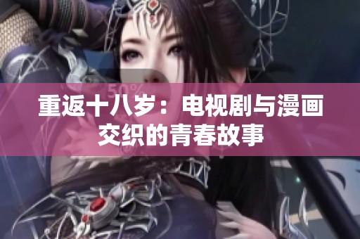 重返十八岁：电视剧与漫画交织的青春故事