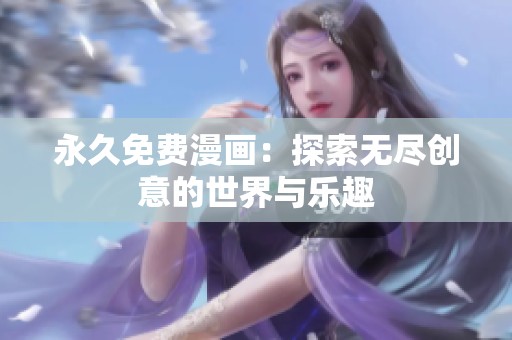 永久免费漫画：探索无尽创意的世界与乐趣