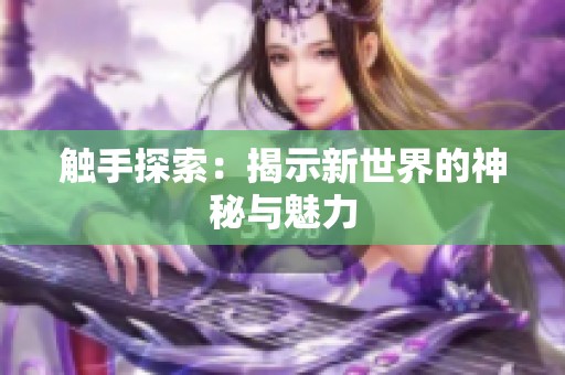 触手探索：揭示新世界的神秘与魅力