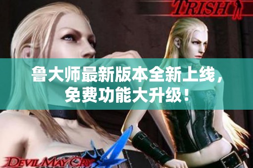 鲁大师最新版本全新上线，免费功能大升级！