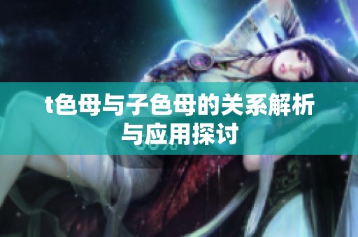 t色母与子色母的关系解析与应用探讨
