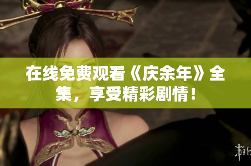 在线免费观看《庆余年》全集，享受精彩剧情！