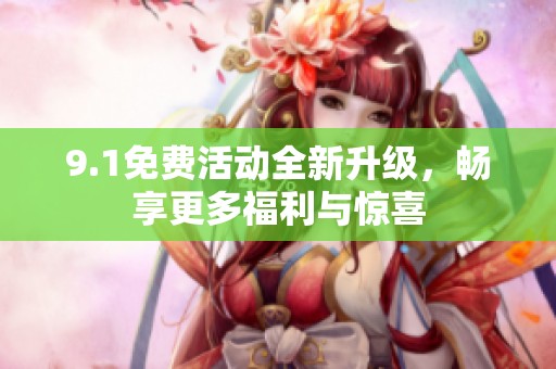 9.1免费活动全新升级，畅享更多福利与惊喜