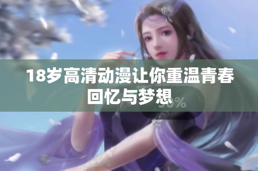 18岁高清动漫让你重温青春回忆与梦想