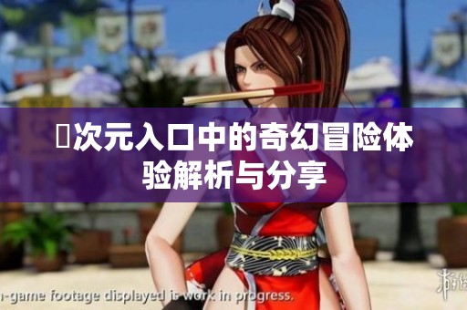 囧次元入口中的奇幻冒险体验解析与分享