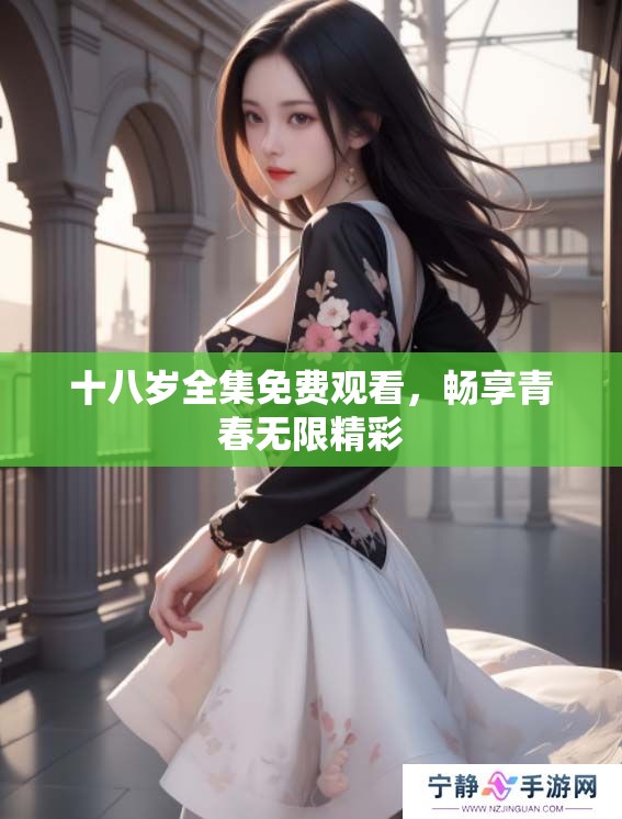 十八岁全集免费观看，畅享青春无限精彩