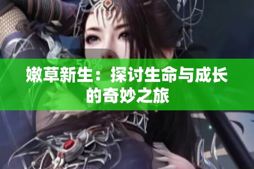 嫩草新生：探讨生命与成长的奇妙之旅