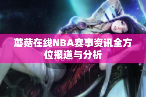 蘑菇在线NBA赛事资讯全方位报道与分析
