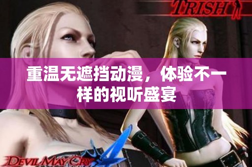 重温无遮挡动漫，体验不一样的视听盛宴