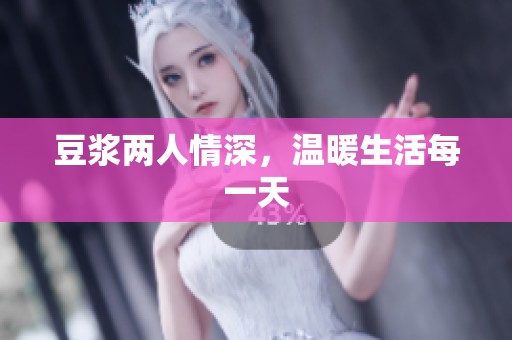 豆浆两人情深，温暖生活每一天