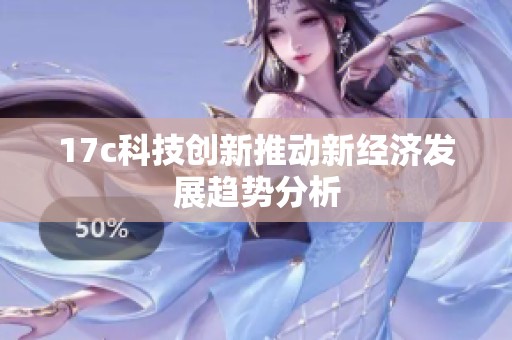 17c科技创新推动新经济发展趋势分析