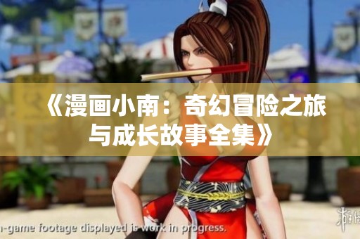 《漫画小南：奇幻冒险之旅与成长故事全集》