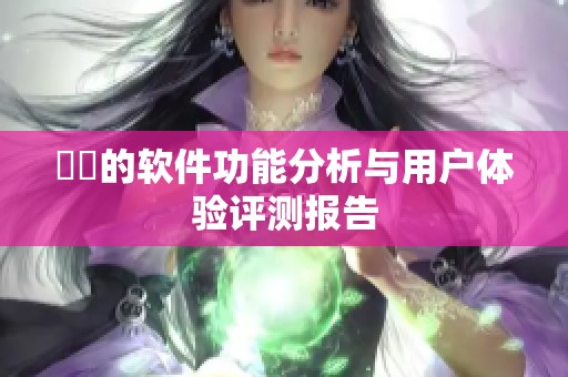 妺妺的软件功能分析与用户体验评测报告