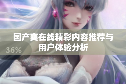 国产爽在线精彩内容推荐与用户体验分析