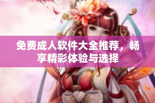 免费**软件大全推荐，畅享精彩体验与选择