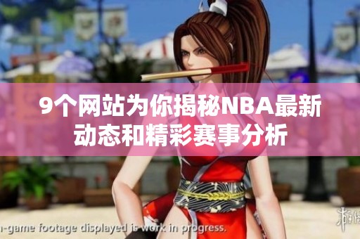 9个网站为你揭秘NBA最新动态和精彩赛事分析