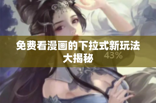 免费看漫画的下拉式新玩法大揭秘