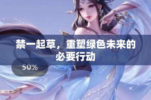 禁一起草，重塑绿色未来的必要行动