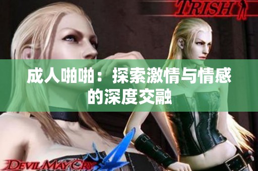 **啪啪：探索激情与情感的深度交融