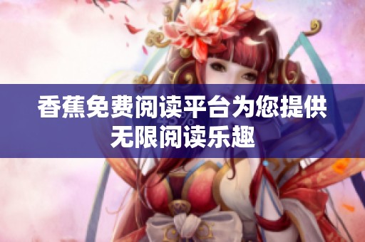 香蕉免费阅读平台为您提供无限阅读乐趣