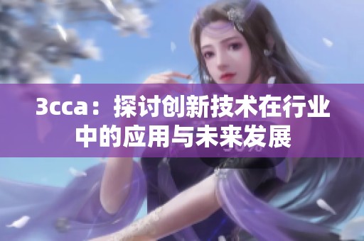 3cca：探讨创新技术在行业中的应用与未来发展