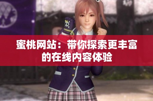 蜜桃网站：带你探索更丰富的在线内容体验