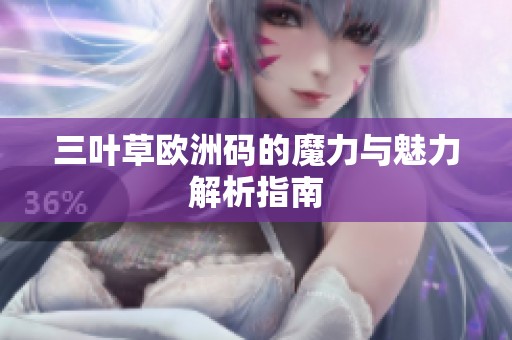 三叶草欧洲码的魔力与魅力解析指南