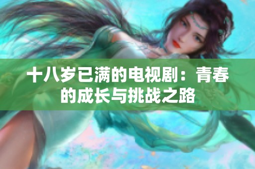 十八岁已满的电视剧：青春的成长与挑战之路