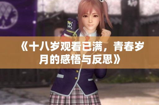 《十八岁观看已满，青春岁月的感悟与反思》