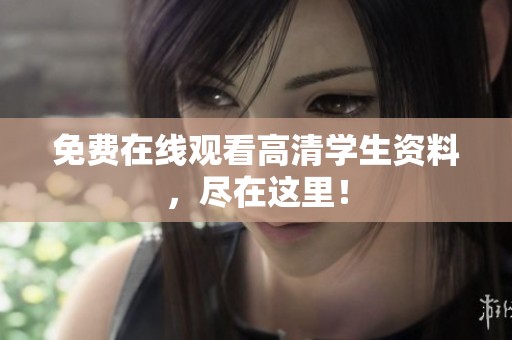 免费在线观看高清学生资料，尽在这里！