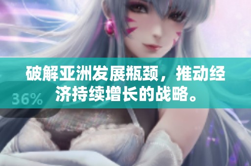 破解亚洲发展瓶颈，推动经济持续增长的战略。