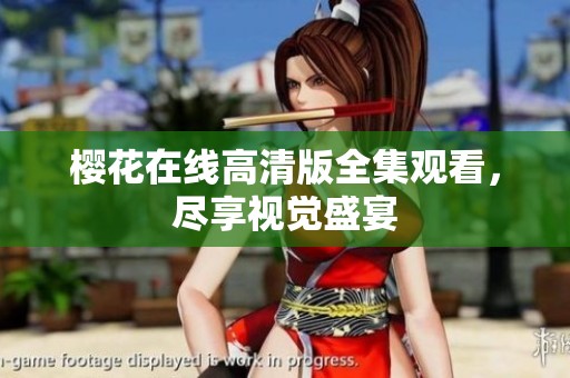 樱花在线高清版全集观看，尽享视觉盛宴