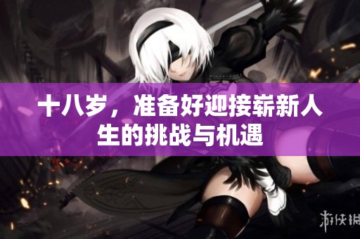 十八岁，准备好迎接崭新人生的挑战与机遇