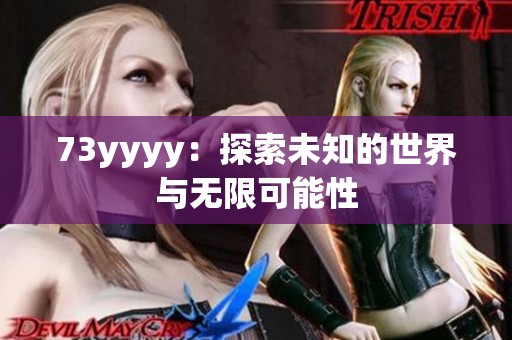 73yyyy：探索未知的世界与无限可能性