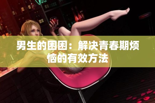 男生的困困：解决青春期烦恼的有效方法