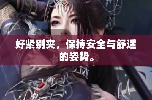 好紧别夹，保持安全与舒适的姿势。