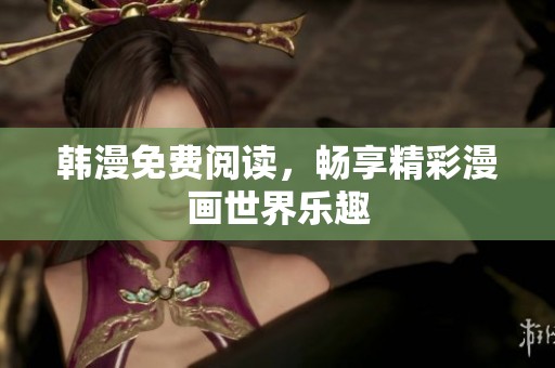 韩漫免费阅读，畅享精彩漫画世界乐趣