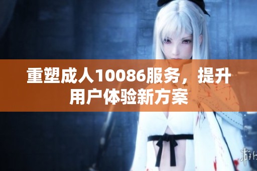 重塑**10086服务，提升用户体验新方案