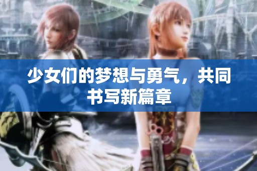 少女们的梦想与勇气，共同书写新篇章