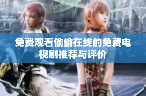 免费观看偷偷在线的免费电视剧推荐与评价