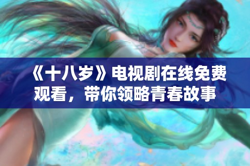 《十八岁》电视剧在线免费观看，带你领略青春故事