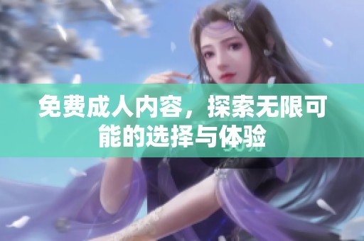 免费**内容，探索无限可能的选择与体验