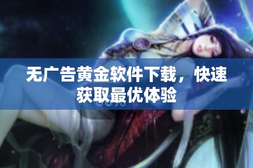 无广告黄金软件下载，快速获取最优体验