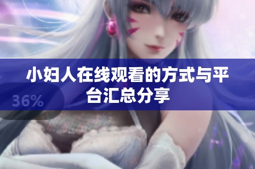小妇人在线观看的方式与平台汇总分享