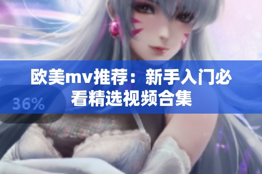 欧美mv推荐：新手入门必看精选视频合集