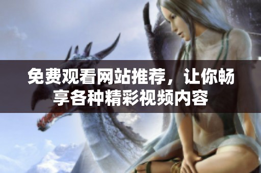 免费观看网站推荐，让你畅享各种精彩视频内容