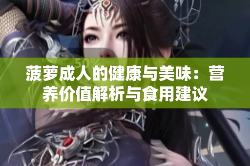 菠萝**的健康与美味：营养价值解析与食用建议