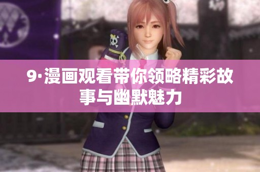 9·漫画观看带你领略精彩故事与幽默魅力