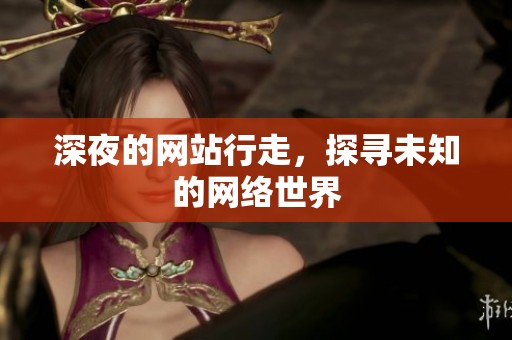 深夜的网站行走，探寻未知的网络世界