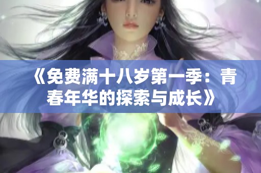 《免费满十八岁第一季：青春年华的探索与成长》